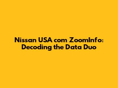 Nissan USA com ZoomInfo: Decoding the Data Duo