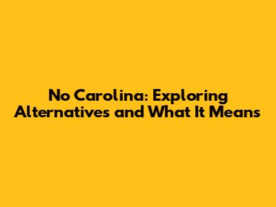 No Carolina: Exploring Alternatives and What It Means