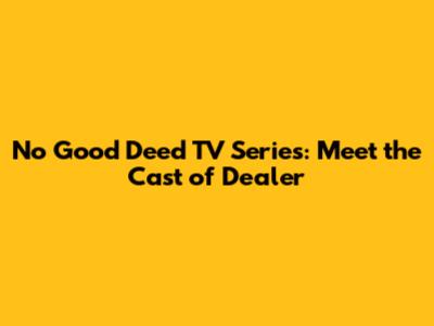 No Good Deed TV Series: Meet the Cast of Dealer