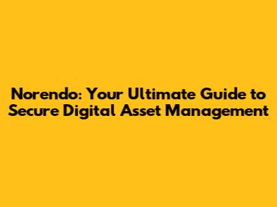 Norendo: Your Ultimate Guide to Secure Digital Asset Management