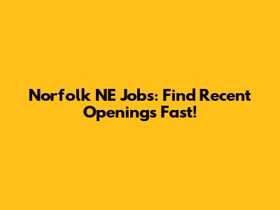 Norfolk NE Jobs: Find Recent Openings Fast!