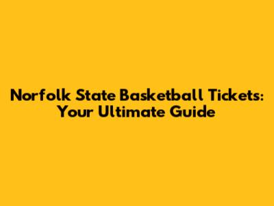 Norfolk State Basketball Tickets: Your Ultimate Guide