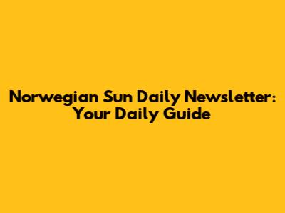 Norwegian Sun Daily Newsletter: Your Daily Guide