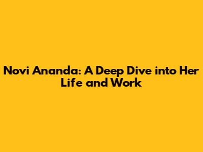 Novi Ananda: A Deep Dive into Her Life and Work