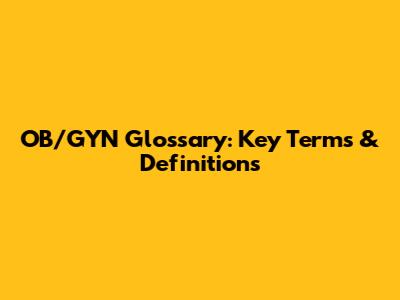 OB/GYN Glossary: Key Terms & Definitions