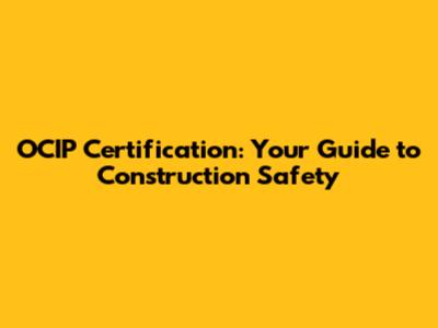OCIP Certification: Your Guide to Construction Safety