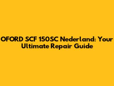 OFORD SCF 150SC Nederland: Your Ultimate Repair Guide