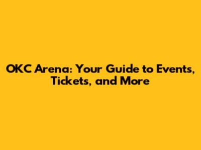 OKC Arena: Your Guide to Events, Tickets, and More
