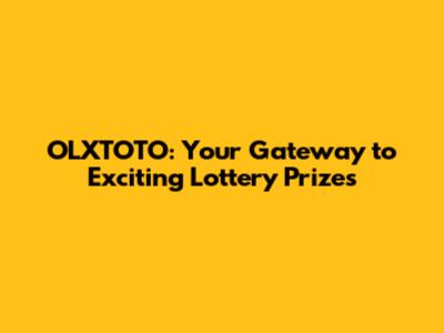 OLXTOTO: Your Gateway to Exciting Lottery Prizes