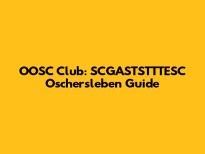 OOSC Club: SCGASTSTTTESC Oschersleben Guide