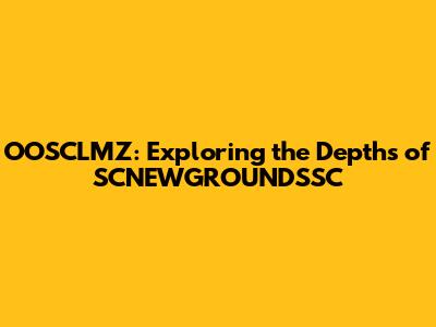OOSCLMZ: Exploring the Depths of SCNEWGROUNDSSC