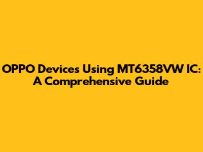 OPPO Devices Using MT6358VW IC: A Comprehensive Guide