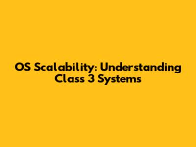 OS Scalability: Understanding Class 3 Systems