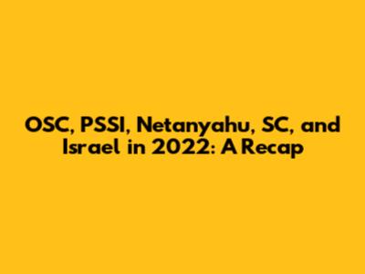 OSC, PSSI, Netanyahu, SC, and Israel in 2022: A Recap