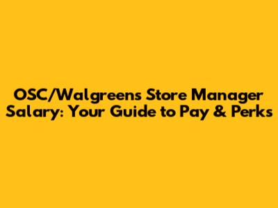OSC/Walgreens Store Manager Salary: Your Guide to Pay & Perks