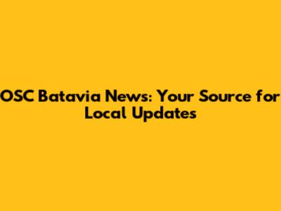 OSC Batavia News: Your Source for Local Updates