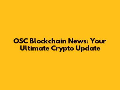 OSC Blockchain News: Your Ultimate Crypto Update