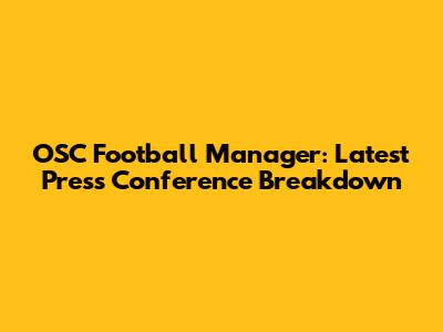 OSC Football Manager: Latest Press Conference Breakdown
