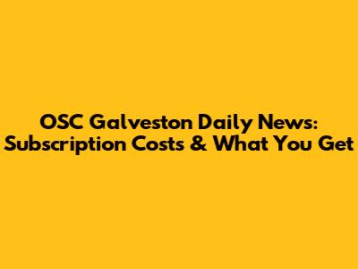 OSC Galveston Daily News: Subscription Costs & What You Get