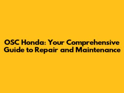 OSC Honda: Your Comprehensive Guide to Repair and Maintenance