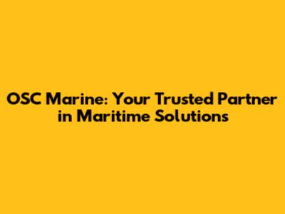 OSC Marine: Your Trusted Partner in Maritime Solutions
