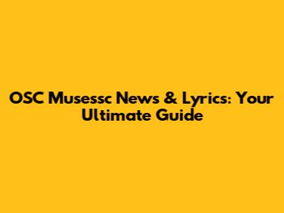 OSC Musessc News & Lyrics: Your Ultimate Guide