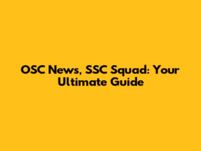 OSC News, SSC Squad: Your Ultimate Guide