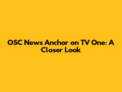OSC News Anchor on TV One: A Closer Look