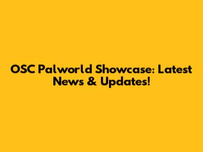 OSC Palworld Showcase: Latest News & Updates!