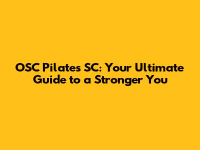 OSC Pilates SC: Your Ultimate Guide to a Stronger You