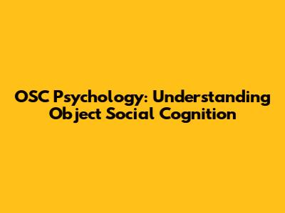 OSC Psychology: Understanding Object Social Cognition