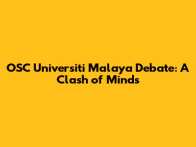 OSC Universiti Malaya Debate: A Clash of Minds