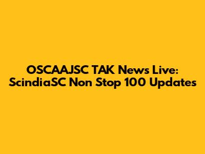 OSCAAJSC TAK News Live: ScindiaSC Non Stop 100 Updates