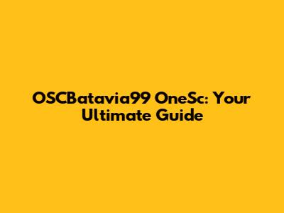 OSCBatavia99 OneSc: Your Ultimate Guide