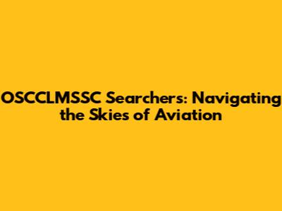 OSCCLMSSC Searchers: Navigating the Skies of Aviation