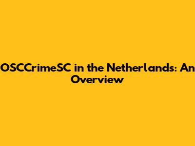 OSCCrimeSC in the Netherlands: An Overview