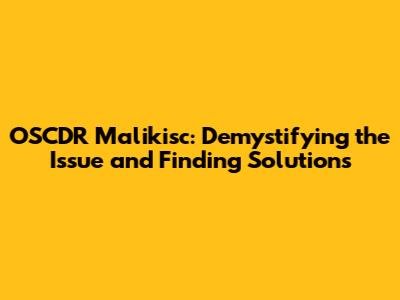 OSCDR Malikisc: Demystifying the Issue and Finding Solutions