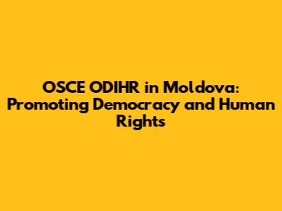 OSCE ODIHR in Moldova: Promoting Democracy and Human Rights