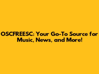 OSCFREESC: Your Go-To Source for Music, News, and More!