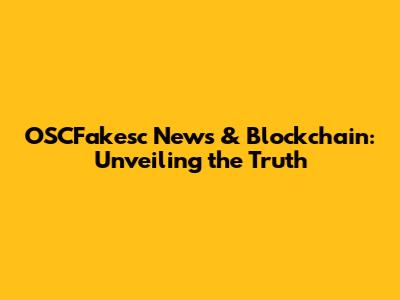 OSCFakesc News & Blockchain: Unveiling the Truth