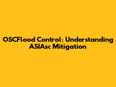 OSCFlood Control: Understanding ASIAsc Mitigation