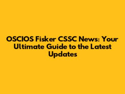 OSCIOS Fisker CSSC News: Your Ultimate Guide to the Latest Updates