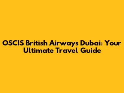 OSCIS British Airways Dubai: Your Ultimate Travel Guide