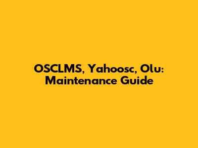 OSCLMS, Yahoosc, Olu: Maintenance Guide