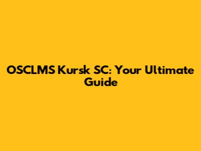 OSCLMS Kursk SC: Your Ultimate Guide