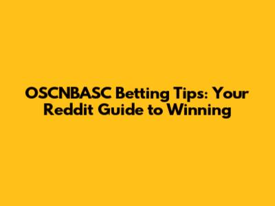 OSCNBASC Betting Tips: Your Reddit Guide to Winning