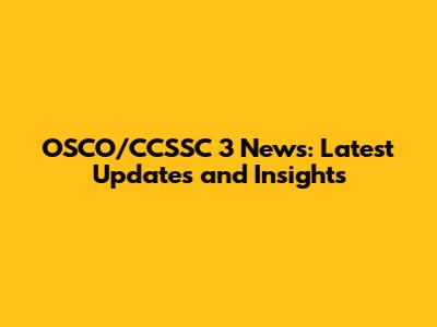 OSCO/CCSSC 3 News: Latest Updates and Insights