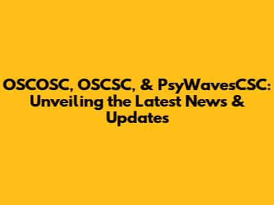 OSCOSC, OSCSC, & PsyWavesCSC: Unveiling the Latest News & Updates