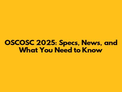 OSCOSC 2025: Specs, News, and What You Need to Know
