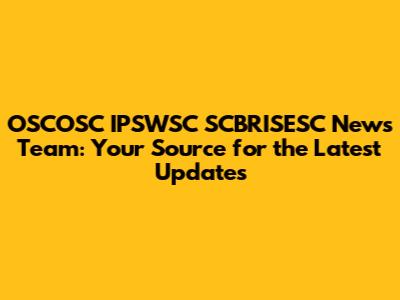 OSCOSC IPSWSC SCBRISESC News Team: Your Source for the Latest Updates